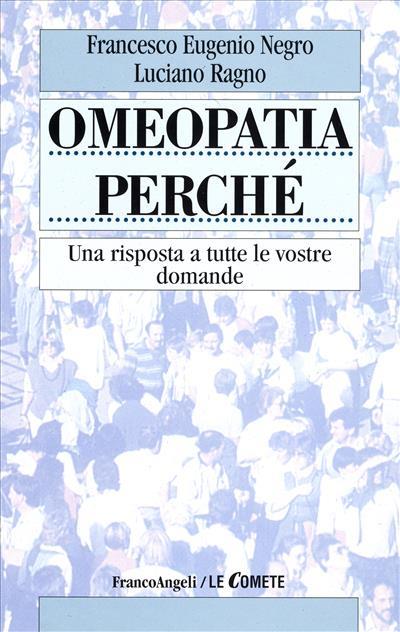 Omeopatia perché. Una risposta a tutte le vostre domande - Francesco E. Negro,Luciano Ragno - copertina