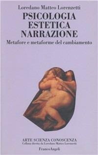 Psicologia, estetica, narrazione. Metafore e metaforme del cambiamento - Loredano Matteo Lorenzetti - copertina