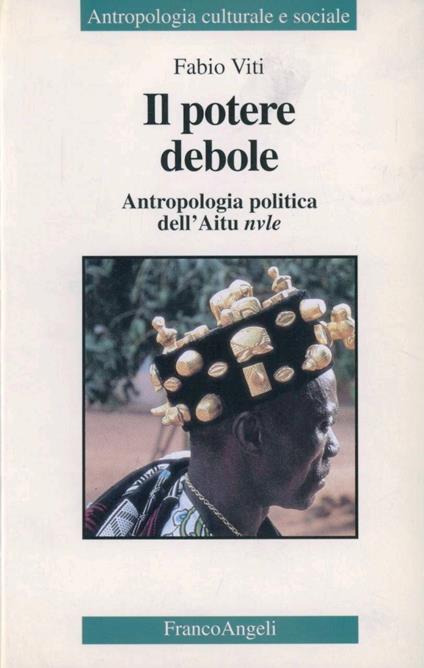 Il potere debole. Antropologia politica dell'Aitu nvule - Fabio Viti - copertina