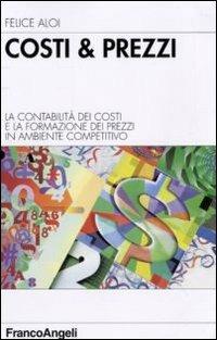 Costi & prezzi. La contabilità dei costi e la formazione dei prezzi in ambiente competitivo - Felice Aloi - copertina