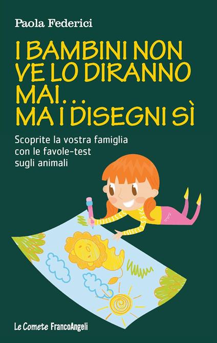 I bambini non ve lo diranno mai... ma i disegni sì. Scoprite la vostra famiglia con le favole-test sugli animali - Paola Federici - copertina