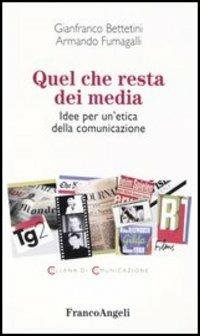 Quel che resta dei media. Idee per un'etica della comunicazione - Gianfranco Bettetini,Armando Fumagalli - copertina