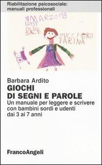 Giochi di segni e parole. Un manuale per leggere e scrivere con bambini sordi e udenti dai 3 ai 7 anni - Barbara Ardito - copertina