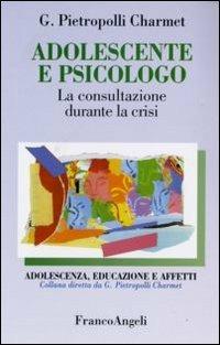 Adolescente e psicologo. La consultazione durante la crisi - Gustavo Pietropolli Charmet - copertina