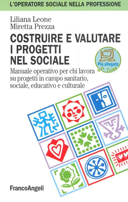 Costruire e valutare i progetti nel sociale. Manuale operativo per chi lavora su progetti in campo sanitario, sociale, educativo e culturale - Liliana Leone,Miretta Prezza - copertina