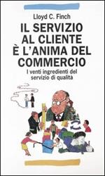 Il servizio al cliente è l'anima del commercio. I venti ingredienti del servizio di qualità