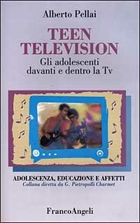 Teen television. Gli adolescenti davanti e dentro la Tv - Alberto Pellai - copertina