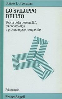 Lo sviluppo dell'io. Teoria della personalità, psicopatologia e processo psicoterapeutico - Stanley I. Greenspan - copertina