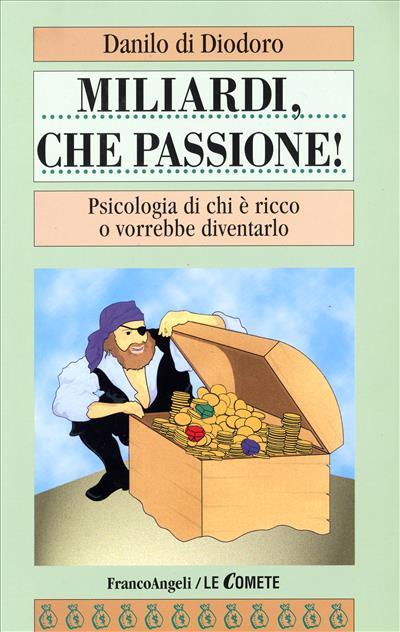 Miliardi, che passione! Psicologia di chi è ricco o vorrebbe diventarlo - Danilo Di Diodoro - copertina