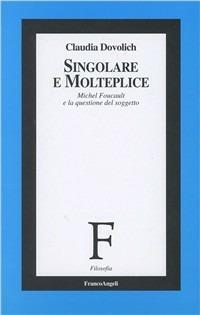 Singolare e Molteplice. Michel Foucault e la questione del soggetto - Claudia Dovolich - copertina