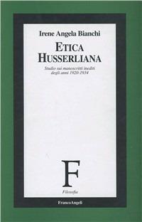 Etica husserliana. Studio sui manoscritti inediti degli anni 1920-1934 - Irene Angela Bianchi - copertina
