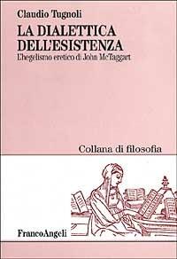 La dialettica dell'esistenza. L'hegelismo eretico di John McTaggart - Claudio Tugnoli - copertina