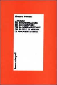 L' analisi del comportamento del consumatore per la determinazione del prezzo di vendita di prodotti e servizi - Simona Romani - copertina