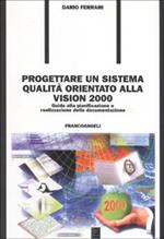 Progettare un sistema qualità orientato alla vision 2000. Guida alla pianificazione e realizzazione della documentazione