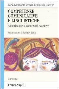 Competenze comunicative e linguistiche. Aspetti teorici e concezioni evolutive - Ilaria Grazzani Gavazzi,Emanuela Calvino - copertina