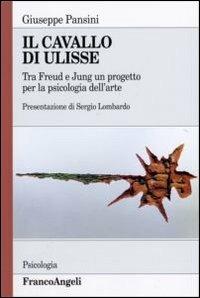 Il cavallo di Ulisse. Tra Freud e Jung un progetto per la psicologia dell'arte - Giuseppe Pansini - copertina