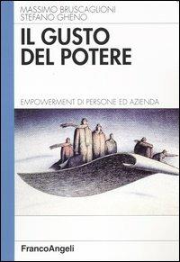 Il gusto del potere. Empowerment di persone ed azienda - Massimo Bruscaglioni,Stefano Gheno - copertina