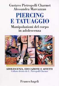 Libro Piercing e tatuaggio. Manipolazioni del corpo in adolescenza Gustavo Pietropolli Charmet Alessandra Marcazzan