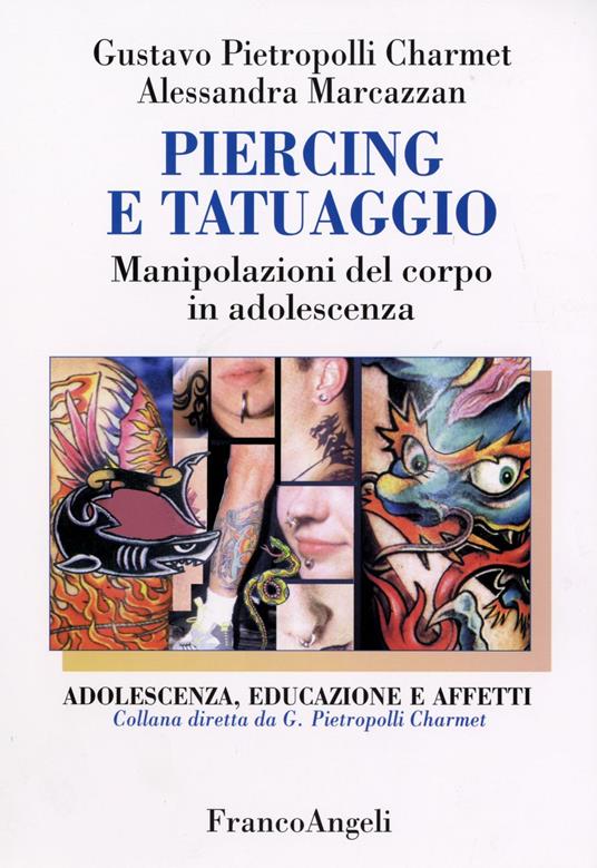 Piercing e tatuaggio. Manipolazioni del corpo in adolescenza - Gustavo Pietropolli Charmet,Alessandra Marcazzan - copertina