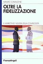 Oltre la fidelizzazione. Il marketing nell'era della complessità