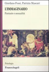 L' immaginario. Fantasie e sessualità - Gianfranco Fossi,Patrizia Mascari - copertina