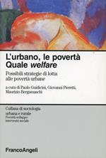 L'urbano, le povertà. Quale welfare? Possibili strategie di lotta alle povertà urbane