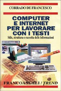Computer e Internet per lavorare con i testi. Stile, struttura e raccolta delle informazioni - Corrado De Francesco - copertina