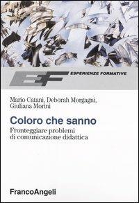Coloro che sanno. Fronteggiare problemi di comunicazione didattica - Mario Catani,Deborah Morgagni,Giuliana Morini - copertina