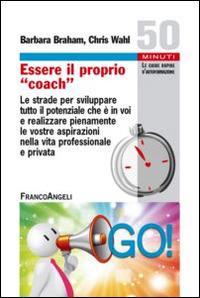 Essere il proprio «coach». Le strade per sviluppare tutto il potenziale che è in voi e realizzare pienamente le vostre aspirazioni nella vita professionale e privata - Barbara J. Braham,Chris Wahl - copertina