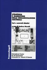 Strategia e marketing delle organizzazioni culturali. Casi e materiali didattici