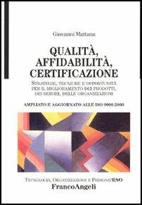 Qualità, affidabilità, certificazione. Strategie, tecniche e opportunità per il miglioramento dei prodotti, dei servizi, delle organizzazioni. Ampliato... - Giovanni Mattana - copertina