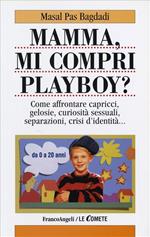 Mamma, mi compri Playboy? Come affrontare capricci, gelosie, curiosità sessuali, separazioni, crisi d'identità