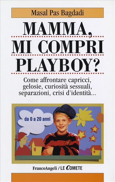 Mamma, mi compri Playboy? Come affrontare capricci, gelosie, curiosità sessuali, separazioni, crisi d'identità - Masal Pas Bagdadi - copertina