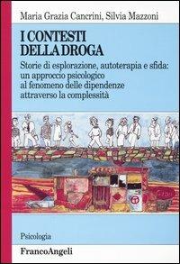I contesti della droga. Storie di esplorazione, autoterapia e sfida: un approccio psicologico al fenomeno delle dipendenze attraverso la complessità - M. Grazia Cancrini,Silvia Mazzoni - copertina