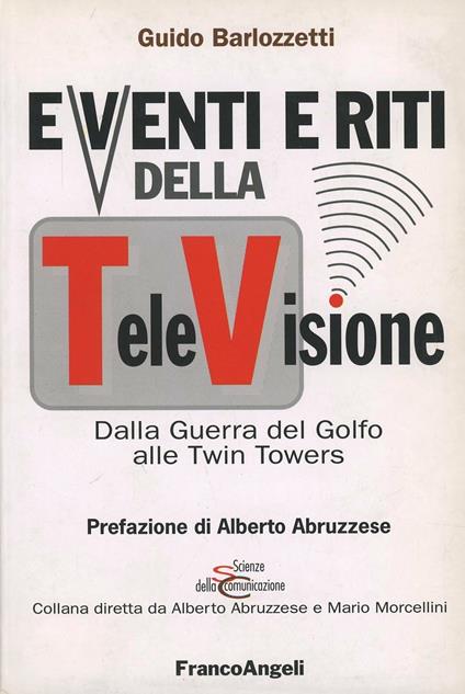 Eventi e riti della televisione. Dalla guerra del Golfo alle Twin Towers - Guido Barlozzetti - copertina