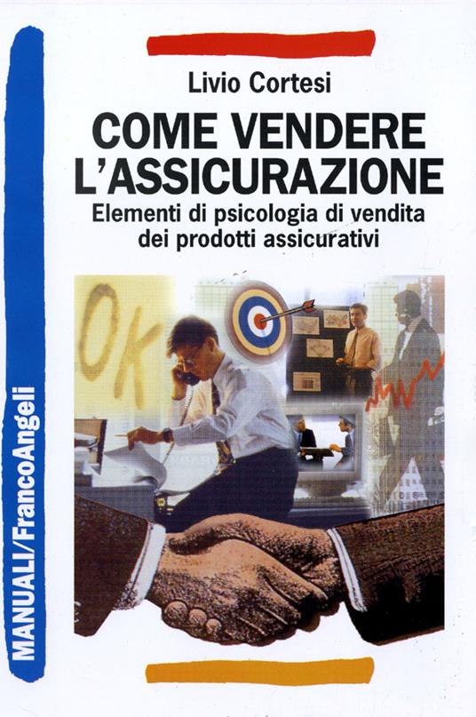 Come vendere l'assicurazione. Elementi di psicologia di vendita dei prodotti assicurativi - Livio Cortesi - copertina