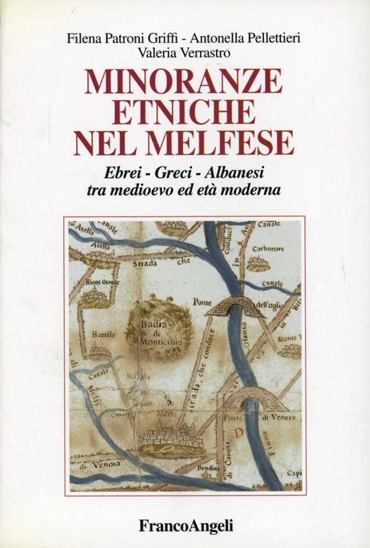 Minoranze etniche nel melfese. Ebrei, greci, albanesi tra Medioevo ed età moderna - Filena Patroni Griffi,Antonella Pellettieri,Valeria Verrastro - copertina