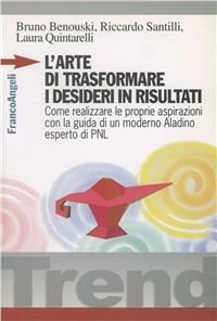 L' arte di trasformare i desideri in risultati. Come realizzare le proprie aspirazioni con la guida di un moderno Aladino, esperto di PNL - Bruno Benouski,Riccardo Santilli,Laura Quintarelli - copertina