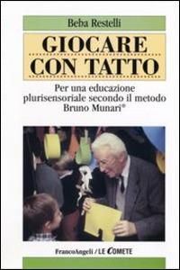 Giocare con tatto. Per una educazione plurisensoriale secondo il metodo Bruno Munari - Beba Restelli - copertina