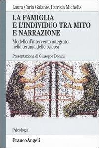 La famiglia e l'individuo tra mito e narrazione. Modello d'intervento integrato nella terapia della psicosi -  Laura C. Galante, Patrizia Michelis - copertina