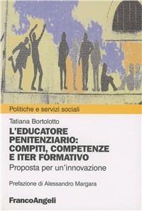 L' educatore penitenziario. Compiti, competenze e iter formativo. Proposta per un'innovazione - Tatiana Bortolotto - copertina