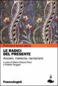 Le radici del presente. Anziani, memoria, narrazione - copertina