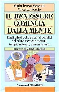 Il benessere comincia dalla mente. Dagli effetti dello stress ai benefici del relax: tecniche mentali, terapie naturali, alimentazione. Con test di autovalutazione - M. Teresa Merenda,Vincenzo Poerio - copertina