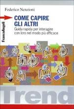 Come capire gli altri. Guida rapida per interagire con loro nel modo più efficace