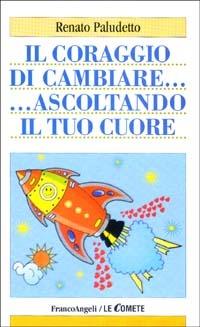 Il coraggio di cambiare ascoltando il tuo cuore - Renato Paludetto - copertina