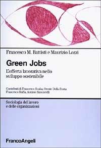 Green jobs. L'offerta lavorativa nello sviluppo sostenibile - Francesco Maria Battisti,Maurizio Lozzi - copertina