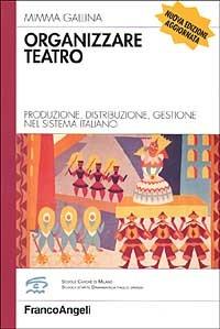 Organizzare teatro. Produzione, distribuzione, gestione nel sistema italiano - Mimma Gallina - copertina