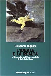 L' ideale e la realtà. L'itinerario politico e sociale di Gabriele Rosa - Giovanna Angelini - copertina