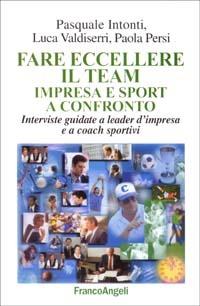Far eccellere il team impresa e sport a confronto. Interviste guidate a leader d'impresa e a coach sportivi - Pasquale Intonti,Luca Valdiserri,Paola Persi - copertina