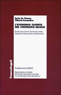 L' economia sannita nel ventesimo secolo. Studio per il primo centenario della Camera di commercio di Benevento - Ennio De Simone,Vittoria Ferrandino - copertina